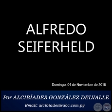 ALFREDO SEIFERHELD - Por ALCIBADES GONZLEZ DELVALLE - Domingo, 04 de Noviembre de 2018